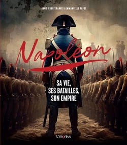 Napoléon : Sa vie, ses batailles, son empire
