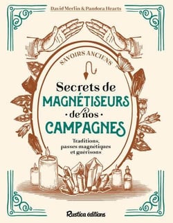 Secrets de magnétiseurs de nos campagnes : Traditions, passes magnétiques et guérisons