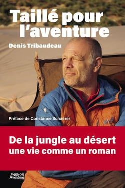 Taillé pour l'aventure : De la jungle au désert, une vie comme un roman
