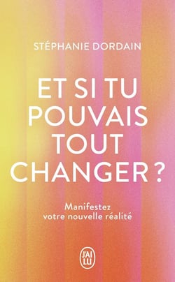 Et si tu pouvais tout changer ? : Manifestez votre nouvelle réalité