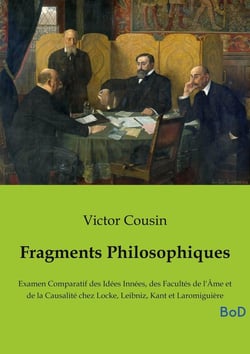 Fragments Philosophiques : Examen Comparatif des Idées Innées, des Facultés de l'Âme et de la Causalité chez Locke, Leibniz, Kant et Laromiguière