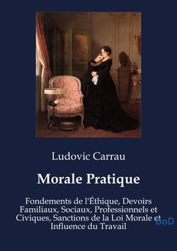 Morale Pratique : Fondements de l'Éthique, Devoirs Familiaux, Sociaux, Professionnels et Civiques, Sanctions de la Loi Morale et Influence du Travail