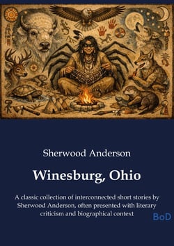 Winesburg, Ohio : A classic collection of interconnected short stories by Sherwood Anderson, often presented with literary criticism and biographical context