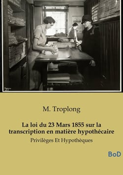 La loi du 23 Mars 1855 sur la transcription en matière hypothécaire : Privilèges Et Hypothèques