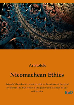 Nicomachean Ethics : Aristotle's best-known work on ethics - the science of the good for human life, that which is the goal or end at which all our actions aim