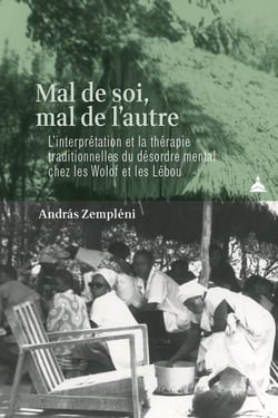 Mal de soi, mal de l'autre : L'interprétation et la thérapie traditionnelles du désordre mental chez les Wolof et les Lébou