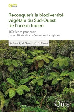 Reconquérir la biodiversité végétale du Sud-Ouest de l'océan Indien : 100 fiches pratiques de multiplication d'espèces indigènes