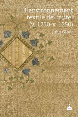L'environnement textile de l'autel (v. 1250-v. 1550) : Une histoire ritologique de l'art