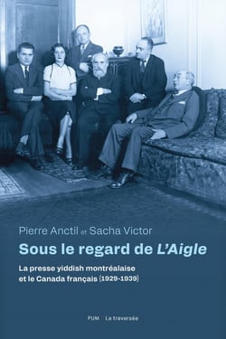 Sous le regard de L'Aigle : La presse yiddish et le Canada français (1929-1939)