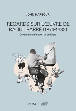 Regards sur l'oeuvre de Raoul Barré (1874-1932) : Cinéaste d'animation et bédéiste