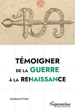 Témoigner de la guerre à la Renaissance : Pratiques sociales, culturelles et politiques des mémorialistes militaires français (v. 1495-v. 1625)