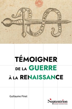 Témoigner de la guerre à la Renaissance : Pratiques sociales, culturelles et politiques des mémorialistes militaires français (v. 1495-v. 1625)