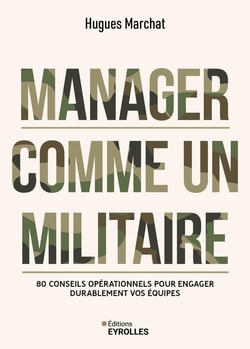 Manager comme un militaire : 80 conseils opérationnels pour engager durablement vos équipes
