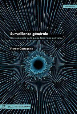 Surveillance générale : Une sociologie de la police ferroviaire en France