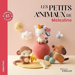 Les petits animaux de Melealine : 15 amigurumis au crochet