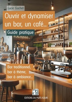 Ouvrir et dynamiser un bar, un café... Guide pratique