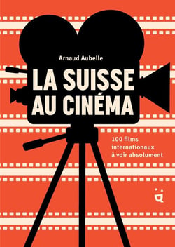 La Suisse au cinéma : 100 films internationaux à voir absolument