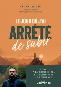 Le Jour où j'ai arrêté de subir : Du chaos à la conscience : le chemin vers la résilience
