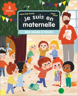 Je suis en maternelle : Une année à l'école : Cinq histoires et des activités ludiques