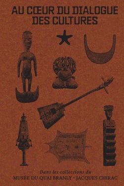 Au coeur du dialogue des cultures : Dans les collections du musée du Quai Branly - Jacques Chirac