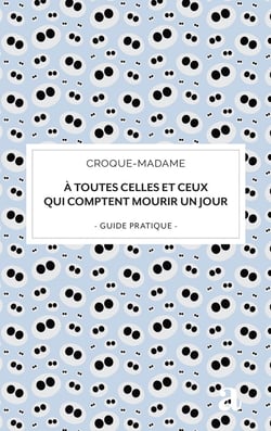 À toutes celles et ceux qui comptent mourir un jour : guide pratique