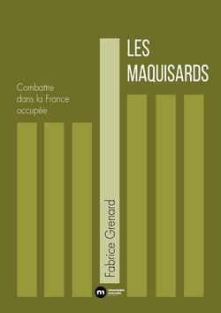 Les Maquisards : Combattre dans la France occupée