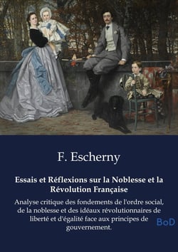 Essais et Réflexions sur la Noblesse et la Révolution Française : Analyse critique des fondements de l'ordre social, de la noblesse et des idéaux révolutionnaires de liberté et d'égalité face aux principes de gouvernement.