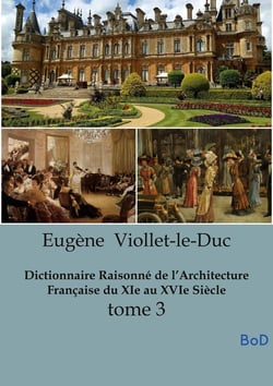 Dictionnaire Raisonné de l'Architecture Française du XIe au XVIe Siècle : tome 3