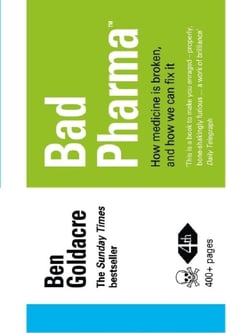 BAD PHARMA: HOW MEDICINE IS BROKEN, AND HOW WE CAN FIX IT
