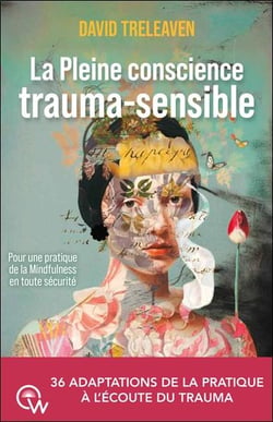 La pleine conscience trauma-sensible : Pour une pratique de la Mindfulness en toute sécurité