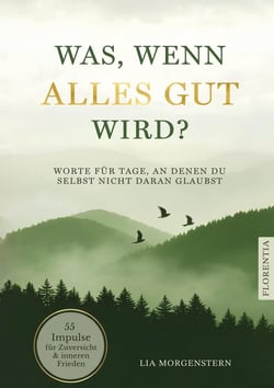 Was, wenn alles gut wird? : Worte für Tage, an denen du selbst nicht daran glaubst. 55 Impulse für Zuversicht und inneren...