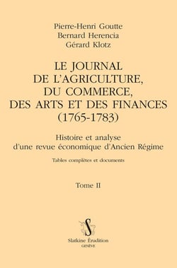 Le Journal de l'agriculture, du commerce, des arts et des finances (1765-1783) Tome 2 : Histoire et analyse d'une revue économique d'Ancien Régime. Tables complètes et documents