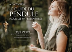 Le guide du pendule pour les hypersensibles : + de 40 cadrans pour transformer votre sensibilité en force dans tous les domaines de votre vie