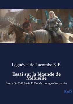 Essai sur la légende de Mélusine : Étude De Philologie Et De Mythologie Comparées