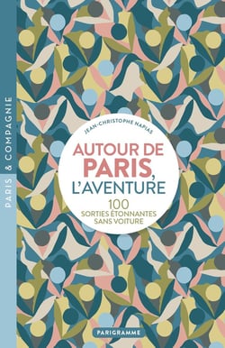 Autour de Paris, l'aventure : 100 sorties étonnantes sans voiture
