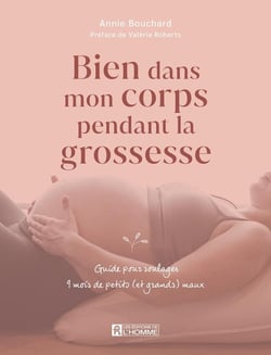 Bien dans mon corps pendant la grossesse : Guide pour soulager 9 mois de petits (et grands) maux