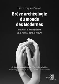 Brève archéologie du monde des Modernes : Essai sur le néant présent et le malaise dans la culture
