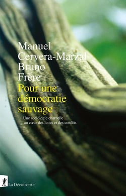 Pour une démocratie sauvage : Une sociologie charnelle au coeur des luttes et des conflits