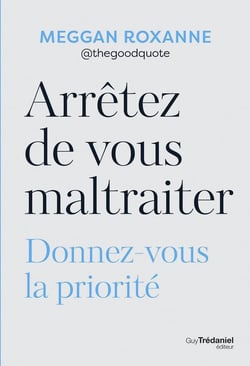 Arrêtez de vous maltraiter : Donnez-vous la priorité