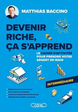 Devenir riche, ça s'apprend : Le cahier d'activités pour prendre votre argent en main - Niveau intermédiaire