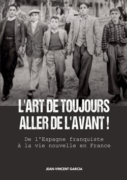 L'Art de toujours aller de l'avant ! : De l'Espagne franquiste à la vie nouvelle en France