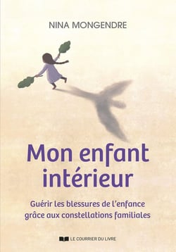 Mon enfant intérieur : Guérir les blessures de l'enfance grâce aux constellations familiales