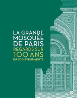 La Grande Mosquée de Paris : Regards sur 100 ans en 100 événements