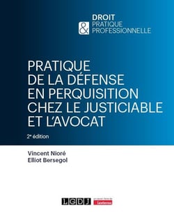 Pratique de la défense en perquisition chez le justiciable et l'avocat (2e édition)