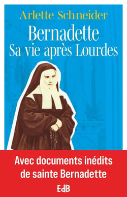 Bernadette Sa vie après Lourdes - Avec documents inédits de sainte Bernadette
