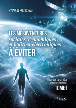 Les mésaventures sociales, économiques et politico-électroniques à éviter : (liées aux turpitudes des extrémistes) Tome I