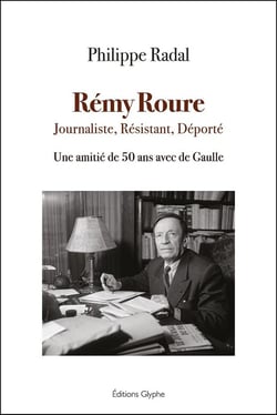 Rémy roure : Journaliste, Résistant, Déporté - Une amitié de 50 ans avec de Gaulle