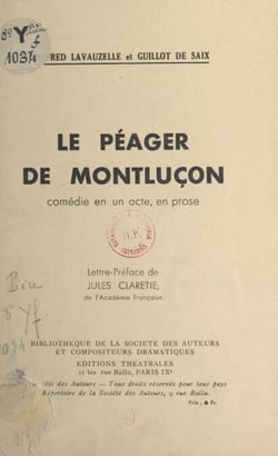 Le péager de Montluçon - Comédie en un acte, en prose, créée le 18 novembre 1909 au théâtre de Limoges, reprise à Paris, le 25 juin 1914, au théâtre Albert Ier