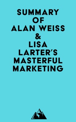Summary of Alan Weiss &amp; Lisa Larter's Masterful Marketing