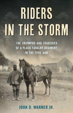 Riders in the Storm - The Triumphs and Tragedies of a Black Cavalry Regiment in the Civil War